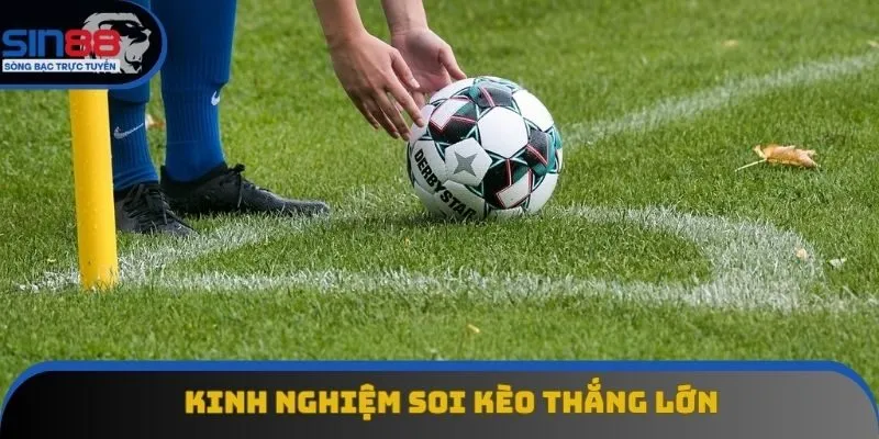 Kinh nghiệm soi kèo thắng lớn